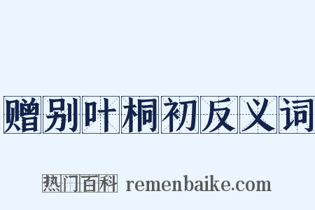 赠别叶桐初反义词是什么意思的图片